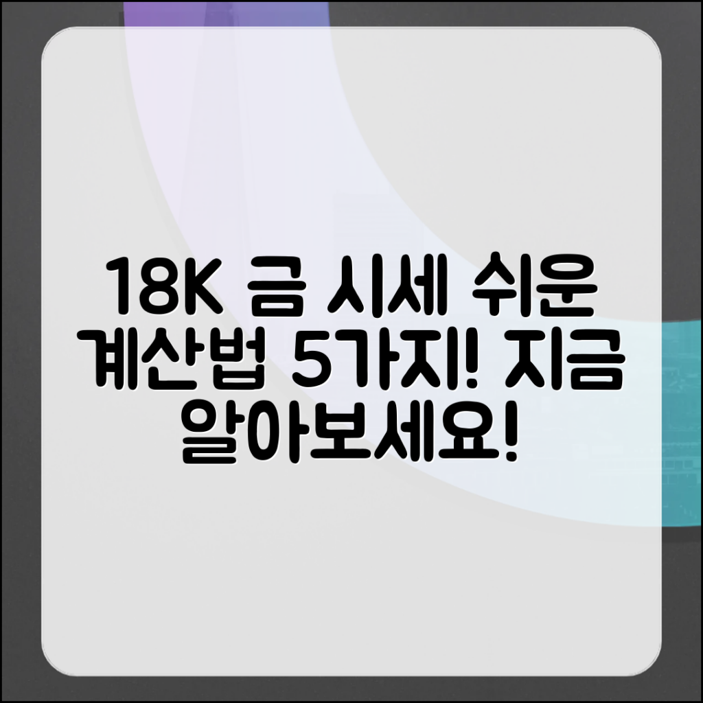 18k 금 시세 계산, 5가지 쉽게 알아보는 법!