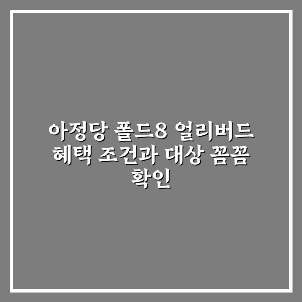아정당 폴드8 얼리버드 혜택 조건과 대상 꼼꼼 확인